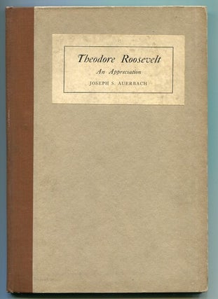 Item #11635 Theodore Roosevelt, An Appreciation. Joseph S. Auerbach