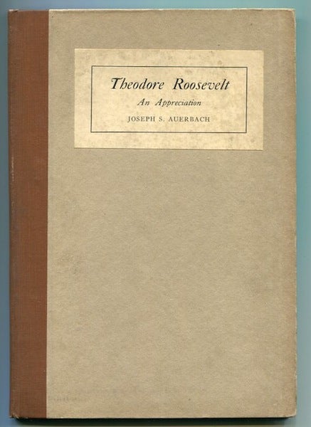 Item #11635 Theodore Roosevelt, An Appreciation. Joseph S. Auerbach.