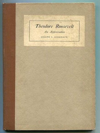 Item #11636 Theodore Roosevelt; An Appreciation. Joseph S. T. Auerbach