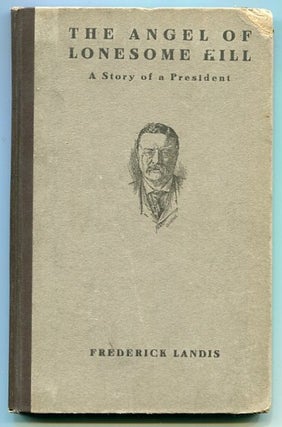 Item #11668 The Angel Of Lonesome Hill, A Story Of A President. Frederick Landis