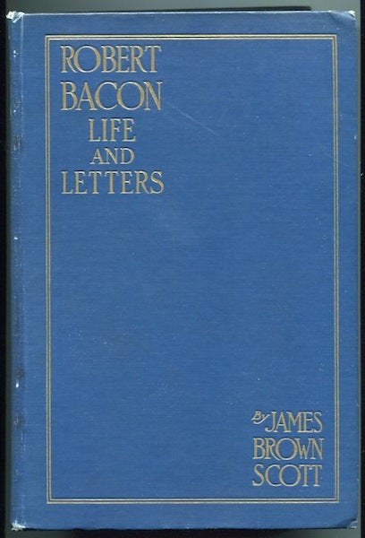 Item #11724 Robert Bacon; Life and Letters; Introduction by Elihu Root; Foreword by Field Marshal Haig. James Brown Scott.