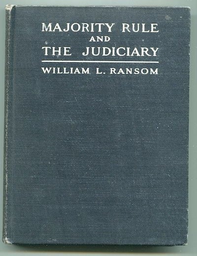 Item #12578 Majority Rule and the Judiciary; An Examination of Current Proposals For Constitutional Change Affecting the Relation of Courts to Legislation. William L. Ransom.