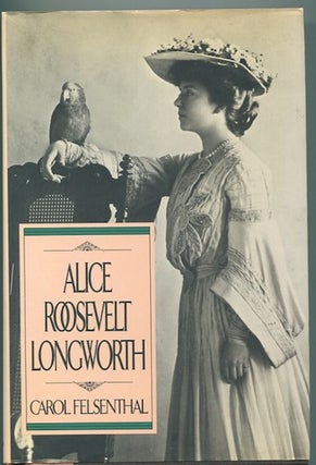 Item #12898 Alice Roosevelt Longworth. Carol Felsenthal
