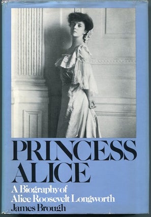Item #12900 Princess Alice, A Biography of Alice Roosevelt Longworth. James Brough