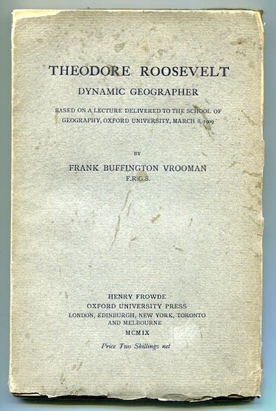 Item #13081 Theodore Roosevelt Dynamic Geographer; Based On A Lecture Delivered To The School Of Geography, Oxford University, March 8, 1909. Frank Buffington Vrooman.