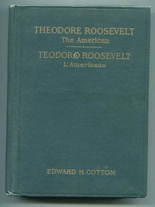 Item #13179 Theodore Roosevelt The American / Teodoro Roosevelt L'Americano. Edward H. Cotton