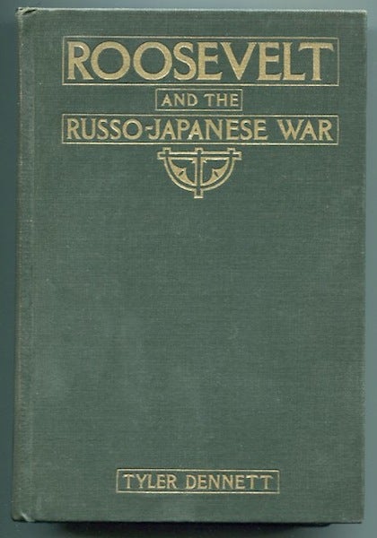Item #13198 Roosevelt And The Russo-Japanese War.; A Critical Study Of American Policy In Eastern Asia In 1902-05, Based Primarily On The Private Papers Of Theodore Roosevelt. Tyler Dennett.
