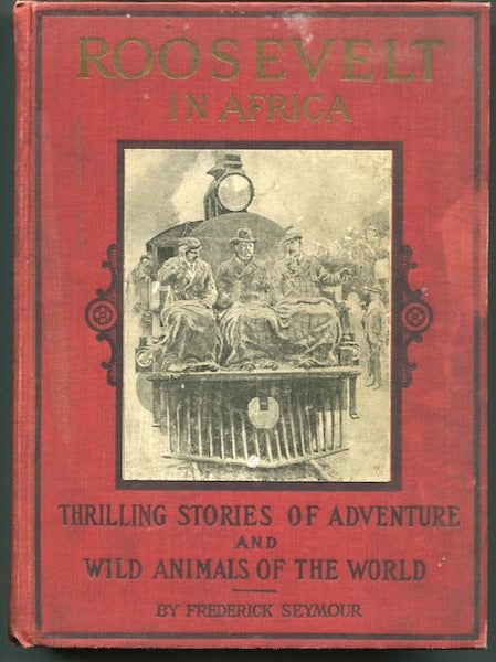 Item #13212 Roosevelt In Africa, Graphic Account Of The World's Most Renown Hunter In The Wilds Of Africa...; And Wild Animals Of The World. Frederick Seymour.