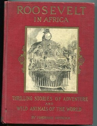 Item #13213 Roosevelt In Africa, Graphic Account Of The World's Most Renown Hunter In The...