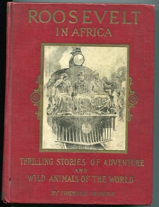 Item #13213 Roosevelt In Africa, Graphic Account Of The World's Most Renown Hunter In The Wilds...