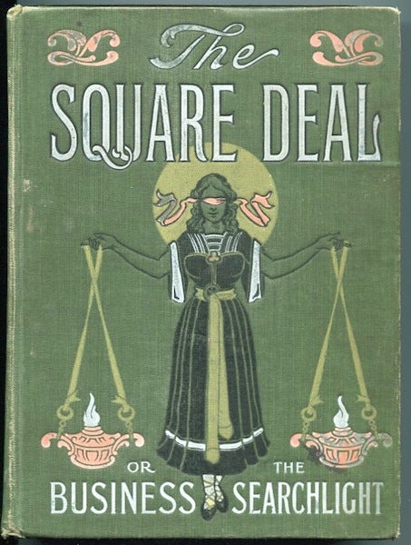 Item #13218 The "Square Deal" or Flashes from the Business Searchlight, Humanity's plea for justice and Protection Against Oppression by the Great Financial and Commercial Powers Whose Marvelous Growth is the Wonder of the Twentieth Century. Herbert B. Mulford, Trumbull White.