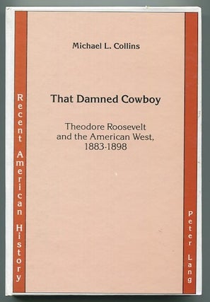 Item #13221 That Damned Cowboy; Theodore Roosevelt and the American West, 1883-1898. Michael L....