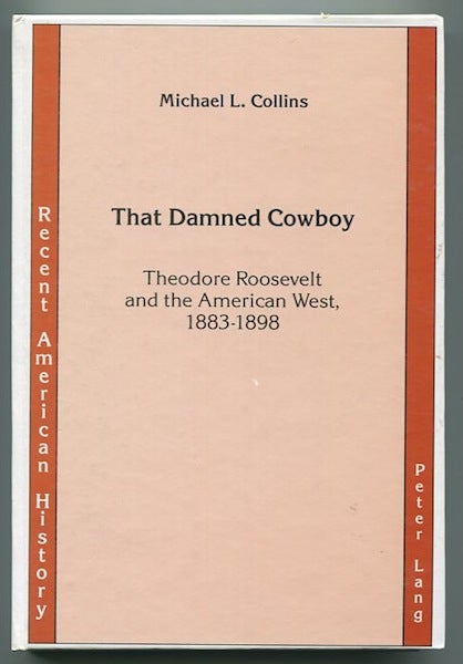 Item #13221 That Damned Cowboy; Theodore Roosevelt and the American West, 1883-1898. Michael L. Collins.