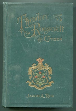 Item #13228 Theodore Roosevelt; The Citizen; Introduction by Merrill Edwards Gates. Jacob A. Riis