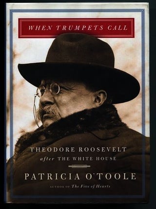 Item #13248 When Trumpets Call; Theodore Roosevelt After The White House. Patricia O'Toole