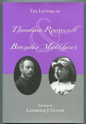 Item #13270 The Letters of Theodore Roosevelt and Brander Matthews. Lawrence J. Oliver