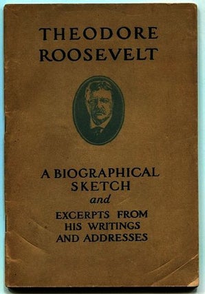 Item #13277 Theodore Roosevelt, A Biographical Sketch And Excerpts From His Writings And...