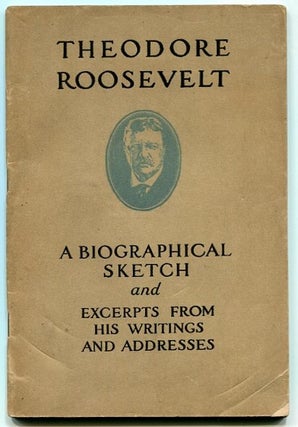 Item #13277 Theodore Roosevelt, A Biographical Sketch And Excerpts From His Writings And...