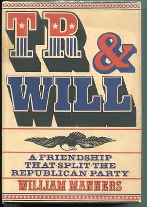 Item #13317 TR & Will, A Friendship that Split the Republican Party. William Manners