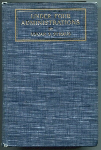 Item #13381 Under Four Administrations; From Cleveland To Taft, Recollections of Oscar S. Straus. Oscar S. Straus.