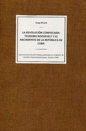 Item #13522 La Revolucion Confiscada: Teodoro Roosevelt Y El Nacimiento De La Republica De Cuba...