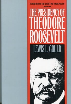 Item #13831 The Presidency Of Theodore Roosevelt. Lewis L. Gould