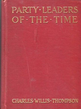 Item #13867 Party Leaders Of Our Time; Character Studies of Public Men at Washington, Senate...