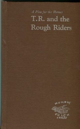 Item #13889 A Plea For Heroes, T. R. And The Rough Riders; including Theodore Roosevelt's...