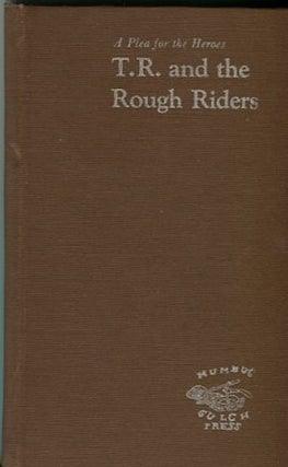 Item #13889 A Plea For Heroes, T. R. And The Rough Riders; including Theodore Roosevelt's report...