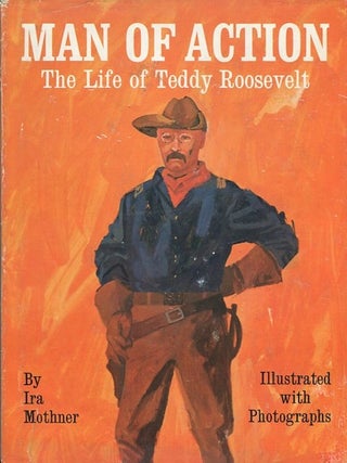 Item #13910 Man Of Action; The Life Of Teddy Roosevelt. Ira Mothner
