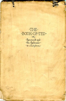 Item #14422 The Book Of Ted Or Roosevelt And The Railroads In Scripture; The Book of Ted is a...