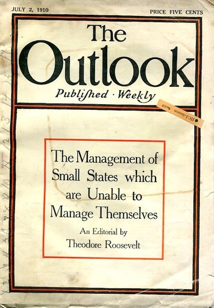 Item #14447 The Management Of Small States Which Are Unable To Manage Themselves. Outlook July 2, 1910. Theodore Roosevelt.