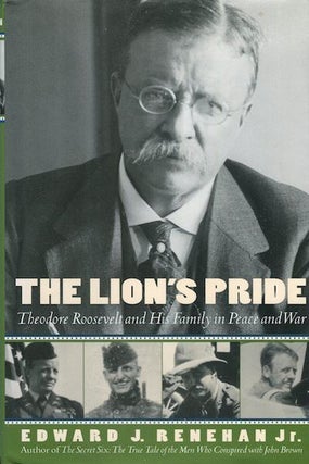 Item #14530 The Lion's Pride; Theodore Roosevelt and His Family In Peace and War. Renehan...