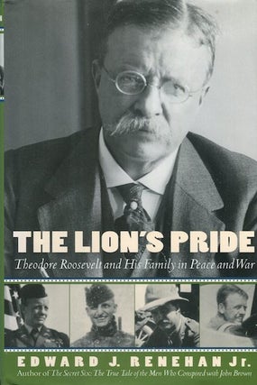 Item #14530 The Lion's Pride; Theodore Roosevelt and His Family In Peace and War. Renehan Jr....