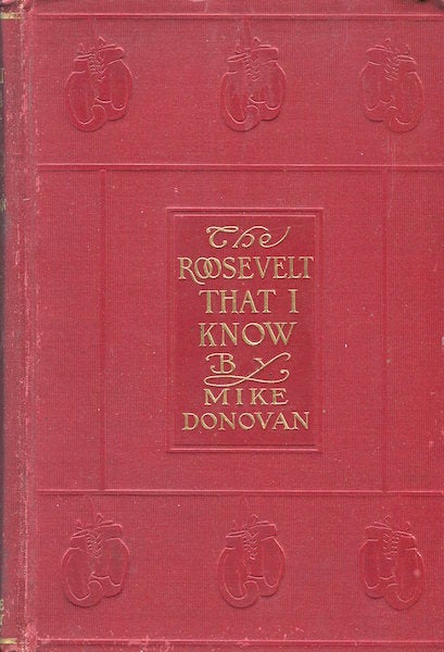 Item #15098 The Roosevelt That I Know; Ten Years Of Boxing - And Other Memories Of Famous Fighting Men; Edited By F. N. H. Mike Donovan.