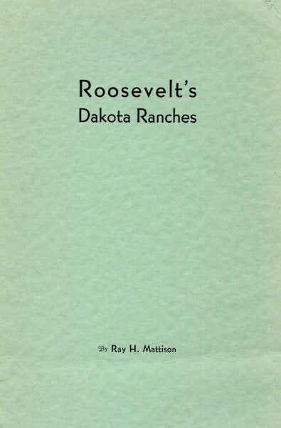 Item #15185 Roosevelt’s Dakota Ranches. Ray Mattison.