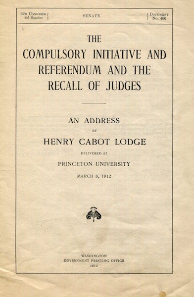 Item #15190 The Compulsory Initiative And Referendum And The Recall Of Judges, An Address… March 8, 1912. Henry Cabot Lodge.