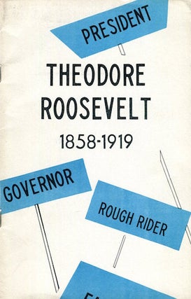 Item #15216 Theodore Roosevelt 1858-1919. Rex M. Potterf, Alene Godfrey, James T. Broderick