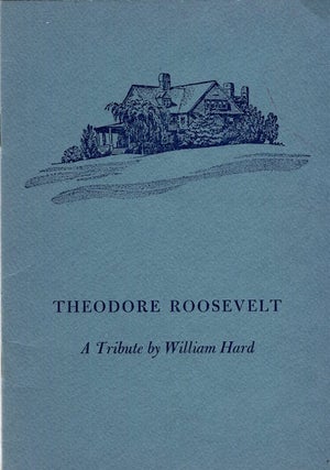 Item #15226 Theodore Roosevelt; A Tribute By William Hard. William Hard