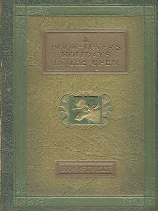 Item #16401 A Book-Lover's Holidays In The Open. Theodore Roosevelt