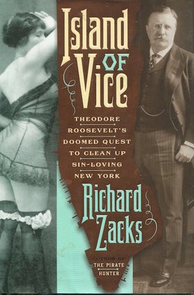 Item #16529 Island Of Vice; Theodore Roosevelt's Doomed Quest To Clean Up Sin-Loving New York....