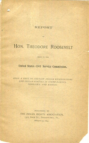 Item #16746 Report of Hon. Theodore Roosevelt Made To The United States Civil Service Commission, Upon A Visit To Certain Indian Reservations And Indian Schools In South Dakota, Nebraska, And Kansas. Theodore Roosevelt.
