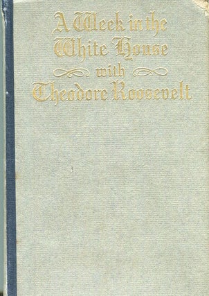 Item #17229 A Week In The White House With Theodore Roosevelt; A Study Of The President At The...
