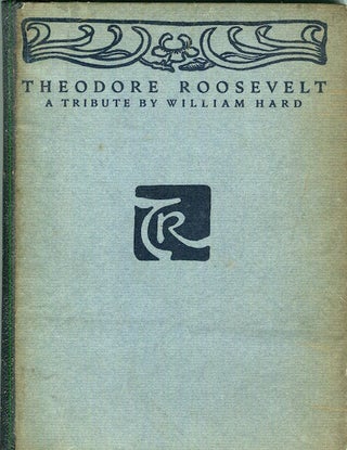 Item #17515 Theodore Roosevelt; A Tribute By William Hard. William Hard