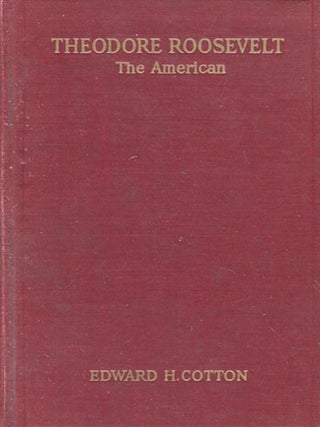 Item #17527 Theodore Roosevelt, The American. Edward H. Cotton