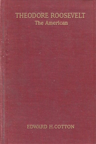 Item #17527 Theodore Roosevelt, The American. Edward H. Cotton.