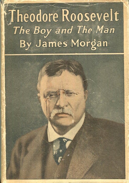 Item #17545 Theodore Roosevelt The Boy And The Man. James Morgan.
