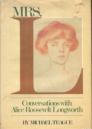 Item #17549 Mrs. L, Conversations With Alice Roosevelt Longworth. Michael Teague