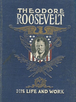 Item #17552 Theodore Roosevelt; His Life And Work. Frederick E. Drinker, Jay Henry Mowbray