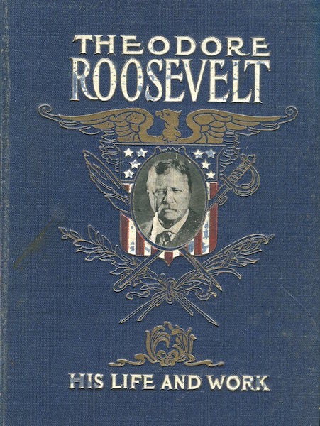 Item #17552 Theodore Roosevelt; His Life And Work. Frederick E. Drinker, Jay Henry Mowbray.